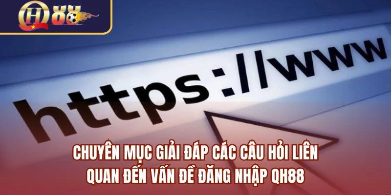 Những thắc mắc xoay quanh vấn đề đăng nhập QH88