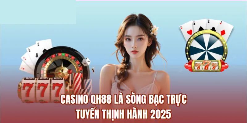 Những thông tin cần biết về sảnh game casino QH88