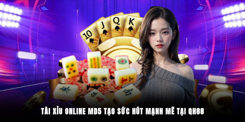 Tài Xỉu online MD5 tạo sức hút mạnh mẽ tại QH88