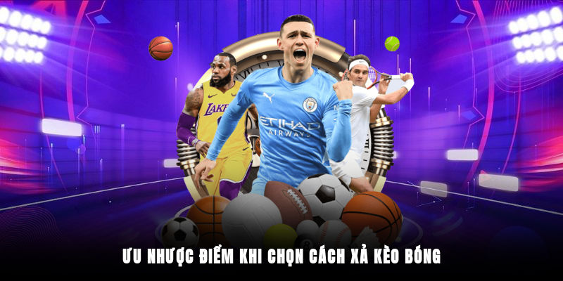 Ưu nhược điểm khi chọn cách xả kèo bóng