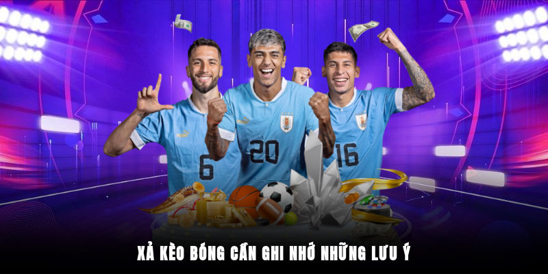 Xả kèo bóng cần ghi nhớ những lưu ý